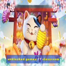 unblocked games 77 classroom